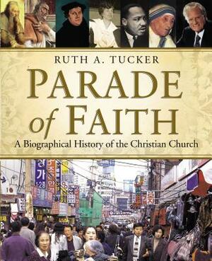 Parade of Faith: A Biographical History of the Christian Church by Ruth A. Tucker