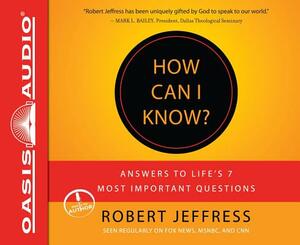 How Can I Know?: Answers to Life's 7 Most Important Questions by Robert Jeffress