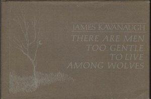 There Are Men Too Gentle To Live Among Wolves by James Kavanaugh