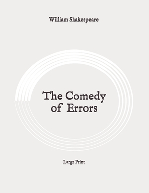 The Comedy of Errors: Large Print by William Shakespeare