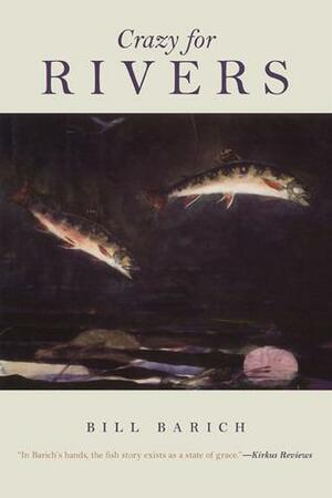 Crazy for Rivers by Bill Barich