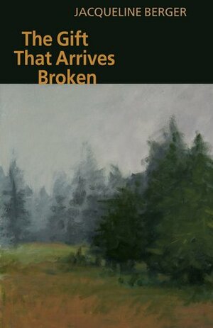 The Gift That Arrives Broken by Jacqueline Berger