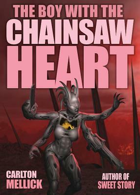 The Boy with the Chainsaw Heart by Carlton Mellick III