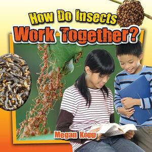 How Do Insects Work Together? by Megan Kopp