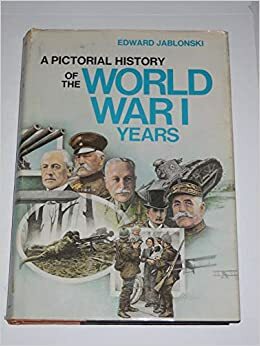 A Pictorial History of the World War 1 Years by Edward Jablonski