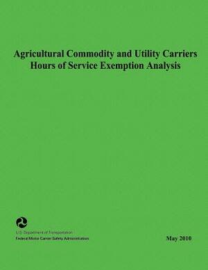 Agricultural Commodity and Utility Carriers Hours of Service Exemption Analysis by Federal Motor Carrier Safety Administrat