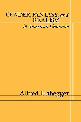 Gender, Fantasy, and Realism in American Literature by Alfred Habegger