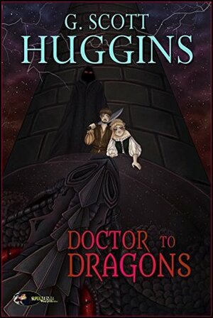 A Doctor to Dragons by Scott G. Huggins, Rebekah Hale, Ben Zwycky