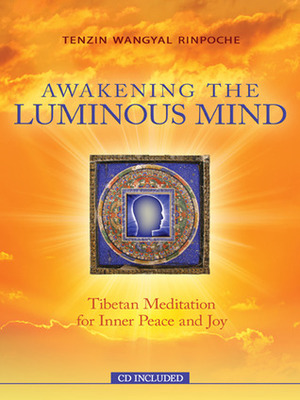 Awakening The Luminous Mind: Tibetan Meditation for Inner Peace and Joy by Tenzin Wangyal