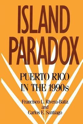 Island Paradox: Puerto Rico in the 1990s by Francisco Rivera-Batiz, Carlos E. Santiago