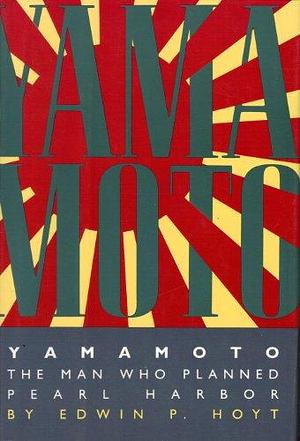 Yamamoto: The Man who Planned Pearl Harbor by Edwin Palmer Hoyt