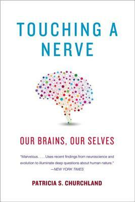 Touching a Nerve: Our Brains, Our Selves by Patricia S. Churchland