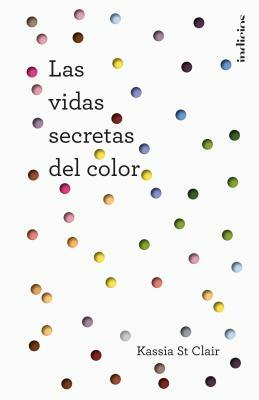 Las Vidas Secretas del Color by Kassia St Clair