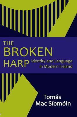 The Broken Harp: Identity and Language in Modern Ireland by Tomás Mac Síomóin