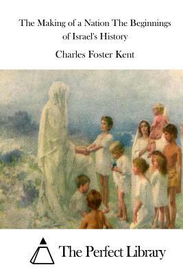 The Making of a Nation The Beginnings of Israel's History by Charles Foster Kent