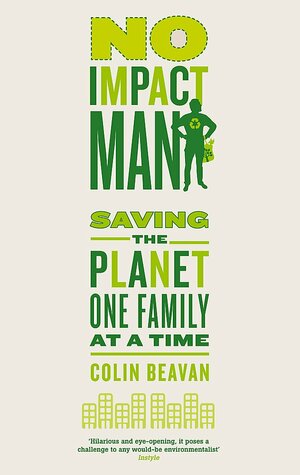 No Impact Man: Saving the Planet One Family at a Time by Colin Beavan
