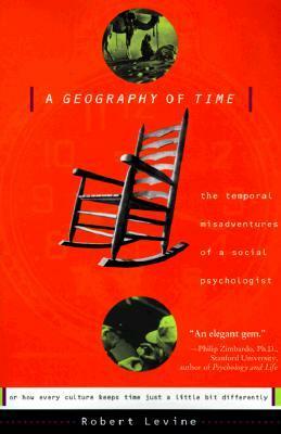 A Geography of Time: The Temporal Misadventures of a Social Psychologist, or How Every Culture Keeps Time Just a Little Bit Differently by Robert V. Levine