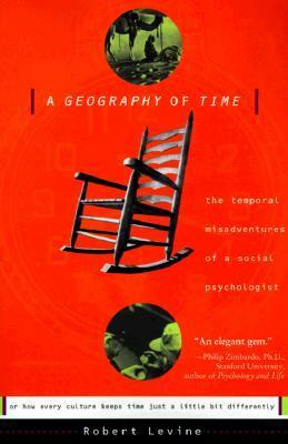 A Geography of Time: The Temporal Misadventures of a Social Psychologist, or How Every Culture Keeps Time Just a Little Bit Differently by Robert V. Levine