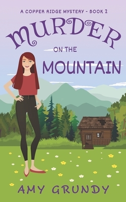 Murder on the Mountain: A Copper Ridge Mystery - Book 2 by Amy Grundy