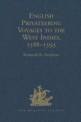 English Privateering Voyages to the West Indies, 1588-1595: Documents Relating to English Voyages to the West Indies, from the Defeat of the Armada to by 