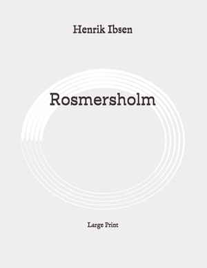Rosmersholm: Large Print by Henrik Ibsen