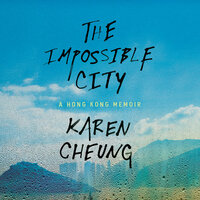 The Impossible City: A Hong Kong Memoir by Karen Cheung