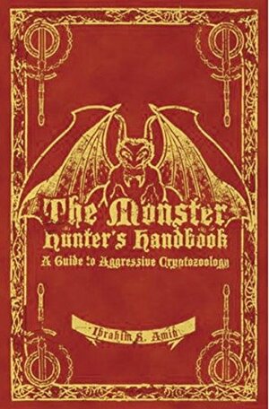 The Monster Hunter's Handbook: The Ultimate Guide to Saving Mankind from Vampires, Zombies, Hellhounds and Other Mythical Beasts by Ibrahim S. Amin