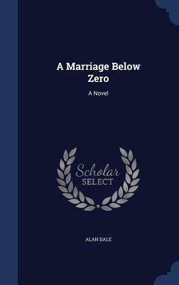 A Marriage Below Zero by Alan Dale