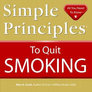 Simple Principles to Quit Smoking by Alex A. Lluch