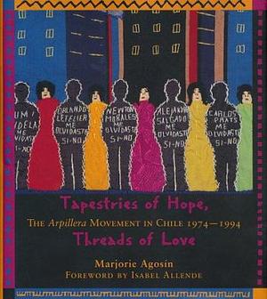 Tapestries of Hope, Threads of Love: The Arpillera Movement in Chile, 1974-1994 by Marjorie Agosín, Celeste Kostopulos-Cooperman