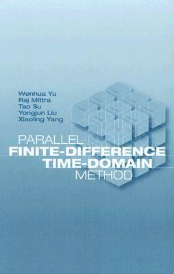 Parallel Finite-Difference Time-Domain Method by Raj Mittra, Wenhua Yu, Tao Su