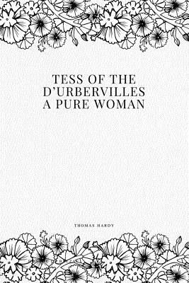 Tess of the d'Urbervilles: A Pure Woman by Thomas Hardy