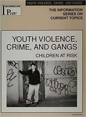 Youth Violence, Crime, and Gangs: Children at Risk by Tex.), Information Plus (Firm : Wylie