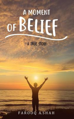 A Moment Of Belief: A True Story by Farooq a. Shah