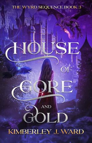 House of Gore and Gold by Kimberley J. Ward