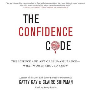 The Confidence Code: The Science and Art of Self-Assurance--What Women Should Know by Claire Shipman, Katty Kay