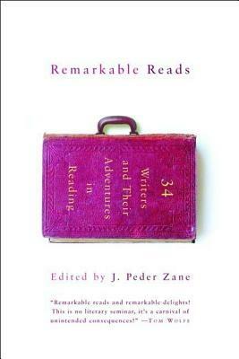 Remarkable Reads: 34 Writers and Their Adventures in Reading by J. Peder Zane