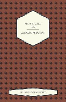 Mary Stuart - 1587 (Celebrated Crimes Series) by Alexandre Dumas