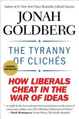 The Tyranny of Clichés: How Liberals Cheat in the War of Ideas by Jonah Goldberg