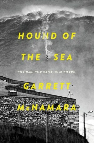 Hound of the Sea: Wild Man. Wild Waves. Wild Wisdom. by Garrett McNamara
