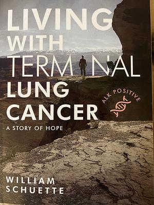 Living With Terminal Lung Cancer by William Schuette