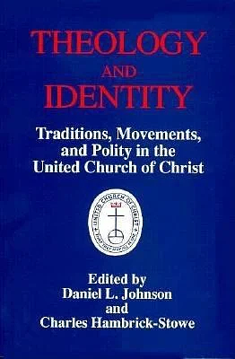 Theology and Identity: Traditions, Movements, and Polity in the United Church of Christ by Charles E. Hambrick-Stowe, Daniel L. Johnson
