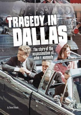 Tragedy in Dallas: The Story of the Assassination of John F. Kennedy by Steven Otfinoski