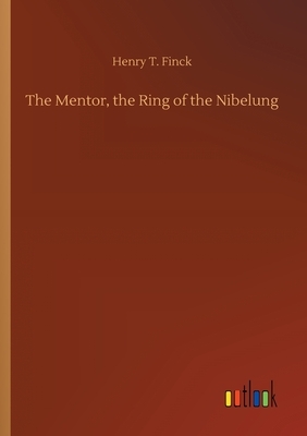 The Mentor, the Ring of the Nibelung by Henry T. Finck