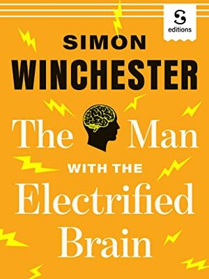 The Man with the Electrified Brain: Adventures in Madness by Simon Winchester