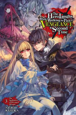 The Hero Laughs While Walking the Path of Vengeance a Second Time, Vol. 3: The Spellcaster of Deceased Dreams by Nero Kizuka