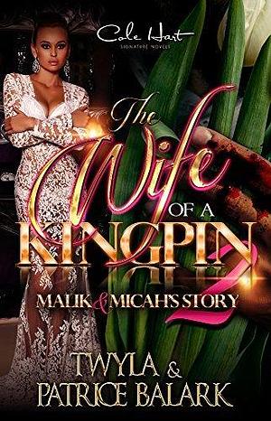 The Wife of a Kingpin 2: Malik & Micah's Story by Patrice Balark, Twyla T., Twyla T.