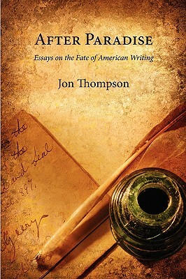 After Paradise - Essays on the Fate of American Writing by Jon Thompson