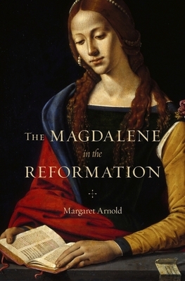 The Magdalene in the Reformation by Margaret Arnold