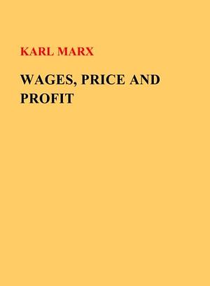 Wages, Price and Profit by Karl Marx